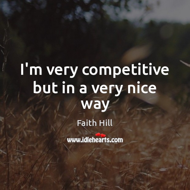 I’m very competitive but in a very nice way Picture Quotes Image