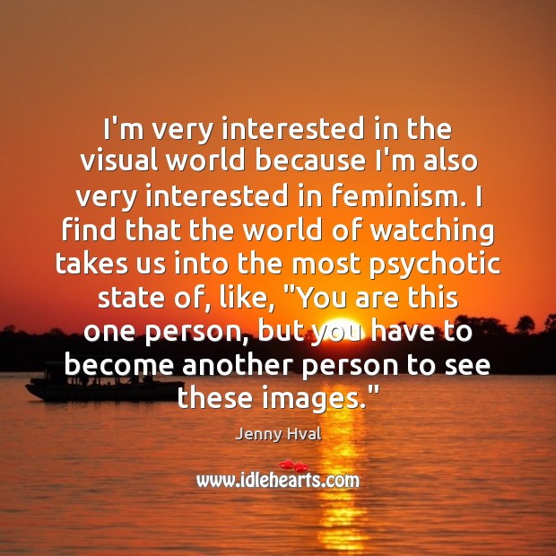 I’m very interested in the visual world because I’m also very interested Picture Quotes Image