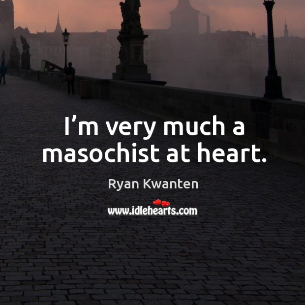 I’m very much a masochist at heart. Ryan Kwanten Picture Quote