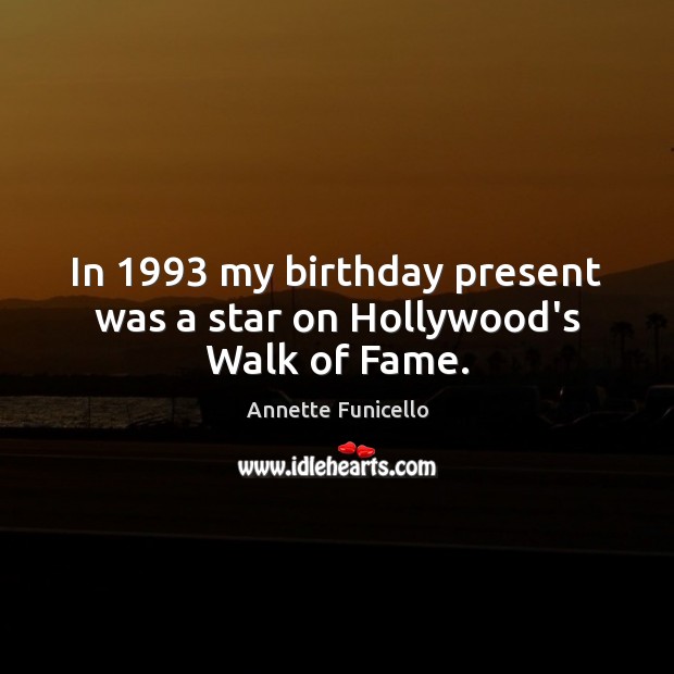 In 1993 my birthday present was a star on Hollywood’s Walk of Fame. Picture Quotes Image