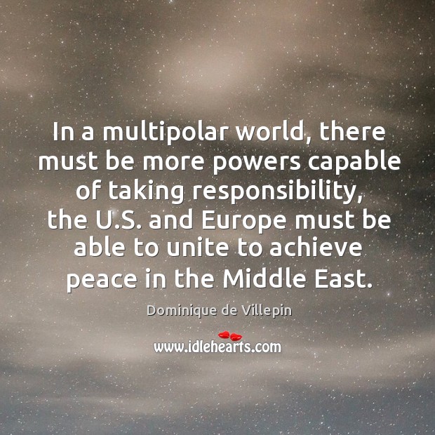 In a multipolar world, there must be more powers capable of taking Dominique de Villepin Picture Quote