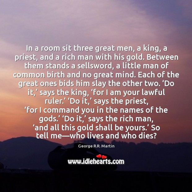 In a room sit three great men, a king, a priest, and George R.R. Martin Picture Quote