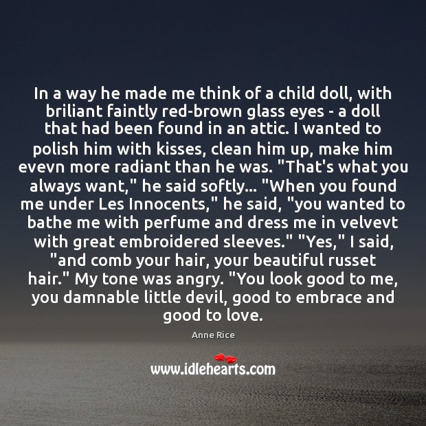 In a way he made me think of a child doll, with Anne Rice Picture Quote