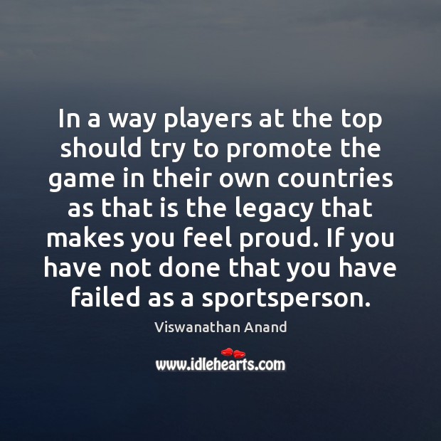 In a way players at the top should try to promote the Viswanathan Anand Picture Quote