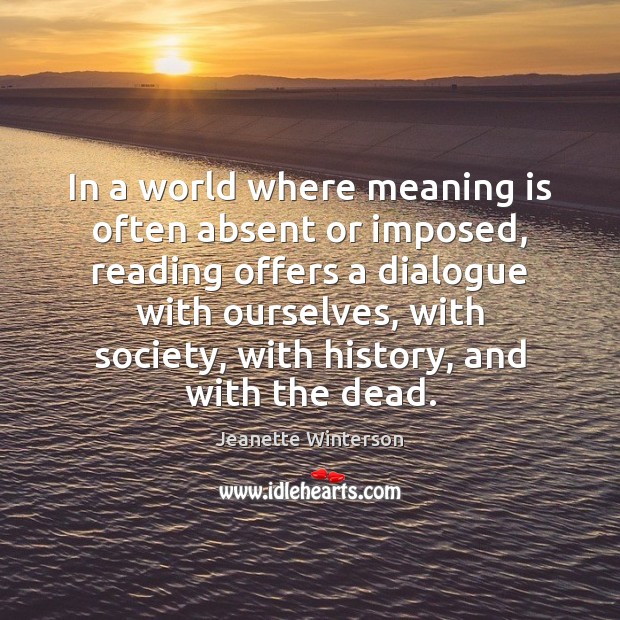 In a world where meaning is often absent or imposed, reading offers Jeanette Winterson Picture Quote