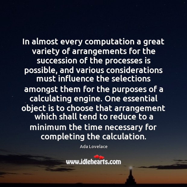 In almost every computation a great variety of arrangements for the succession Ada Lovelace Picture Quote