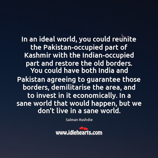 In an ideal world, you could reunite the Pakistan-occupied part of Kashmir Picture Quotes Image