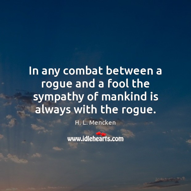 In any combat between a rogue and a fool the sympathy of mankind is always with the rogue. Image