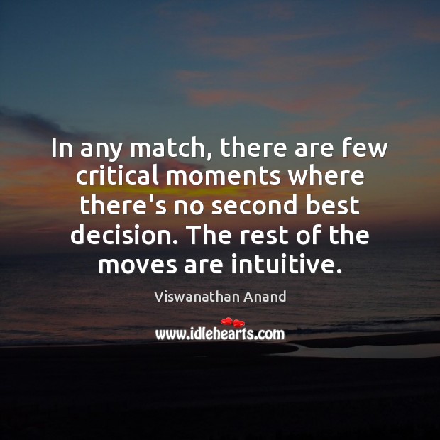 In any match, there are few critical moments where there’s no second Viswanathan Anand Picture Quote