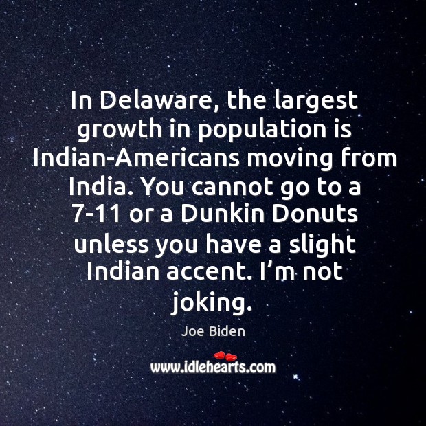 In delaware, the largest growth in population is indian-americans moving from india. Image