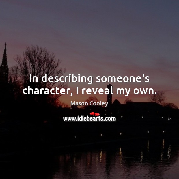 In describing someone’s character, I reveal my own. Image