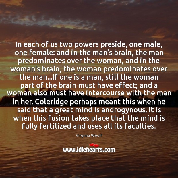 In each of us two powers preside, one male, one female: and Virginia Woolf Picture Quote
