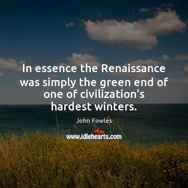 In essence the Renaissance was simply the green end of one of Picture Quotes Image