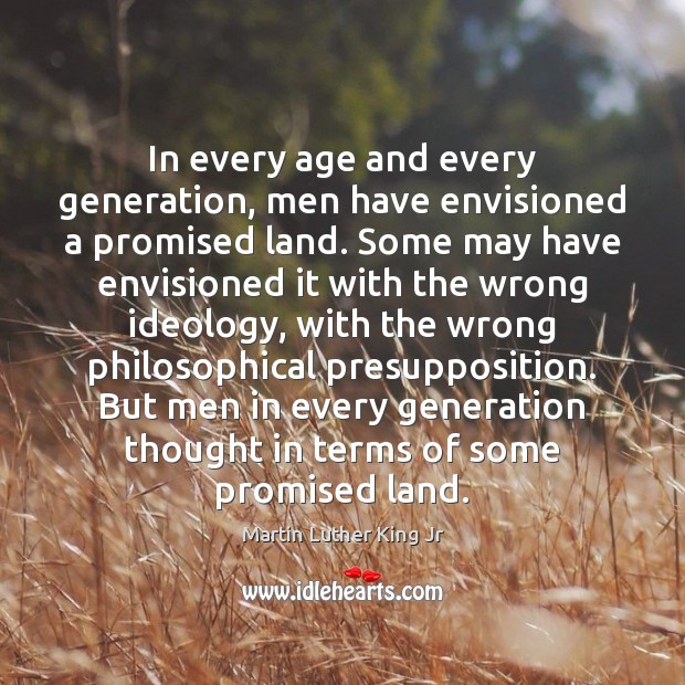 In every age and every generation, men have envisioned a promised land. Martin Luther King Jr Picture Quote