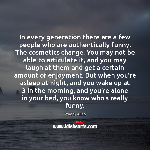 In every generation there are a few people who are authentically funny. Woody Allen Picture Quote