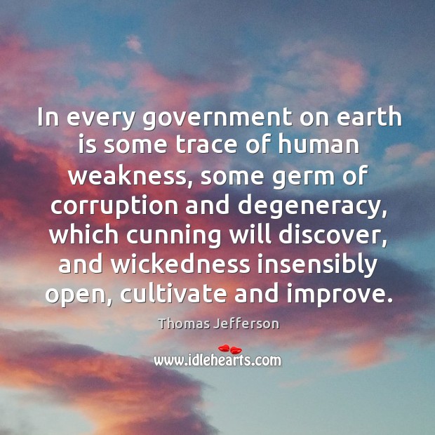 In every government on earth is some trace of human weakness, some Thomas Jefferson Picture Quote