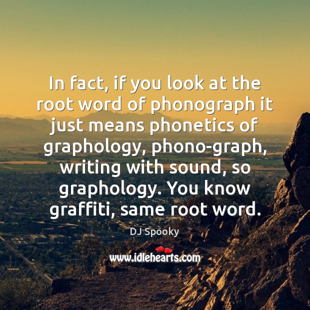 In fact, if you look at the root word of phonograph it Image