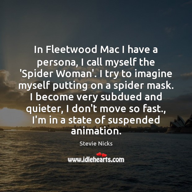 In Fleetwood Mac I have a persona, I call myself the ‘Spider Picture Quotes Image