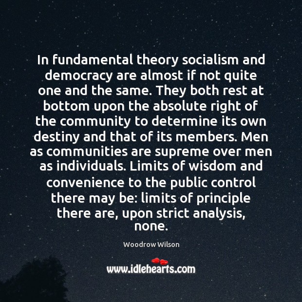 In fundamental theory socialism and democracy are almost if not quite one Woodrow Wilson Picture Quote