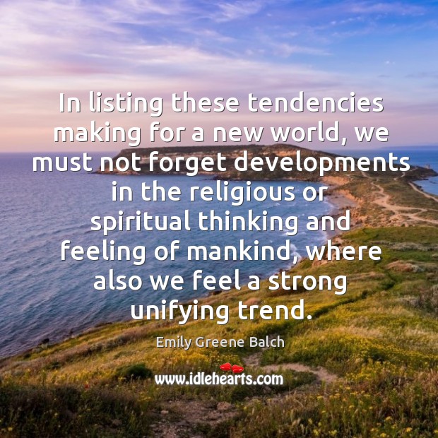 In listing these tendencies making for a new world, we must not forget developments Emily Greene Balch Picture Quote