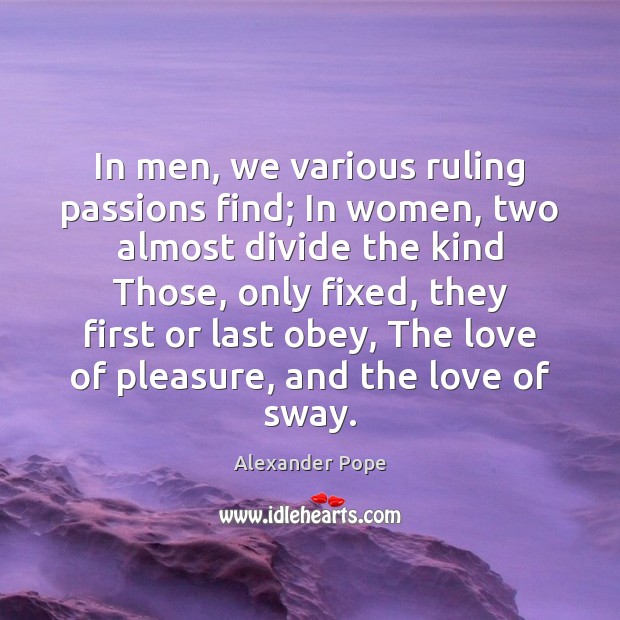 In men, we various ruling passions find; In women, two almost divide Alexander Pope Picture Quote