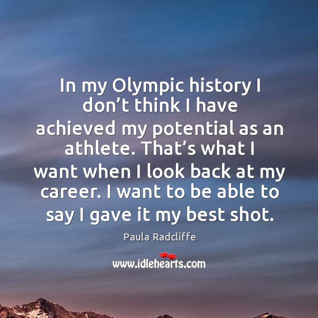 In my olympic history I don’t think I have achieved my potential as an athlete. Paula Radcliffe Picture Quote