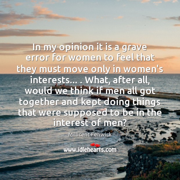 In my opinion it is a grave error for women to feel Millicent Fenwick Picture Quote