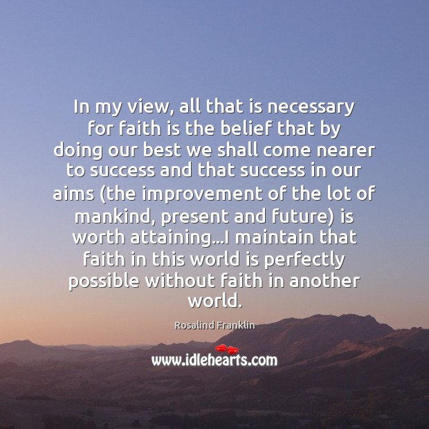 In my view, all that is necessary for faith is the belief Faith Quotes Image