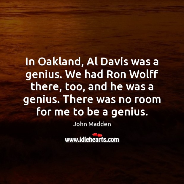 In Oakland, Al Davis was a genius. We had Ron Wolff there, John Madden Picture Quote