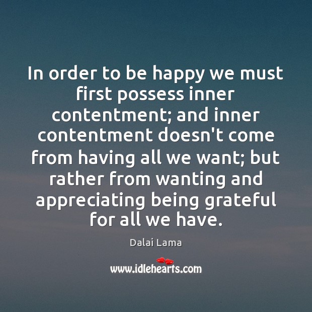 In order to be happy we must first possess inner contentment; and Dalai Lama Picture Quote