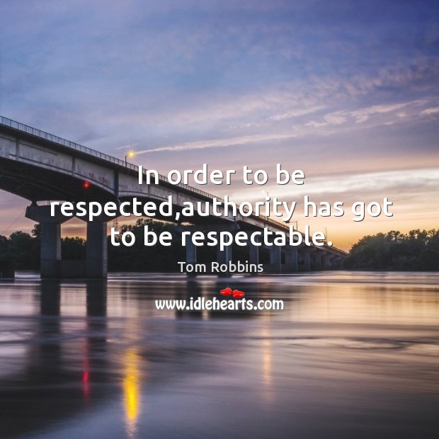 In order to be respected,authority has got to be respectable. Tom Robbins Picture Quote