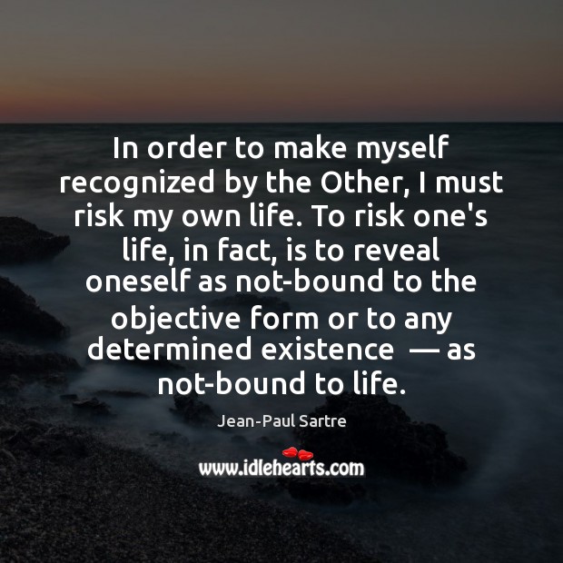 In order to make myself recognized by the Other, I must risk Jean-Paul Sartre Picture Quote