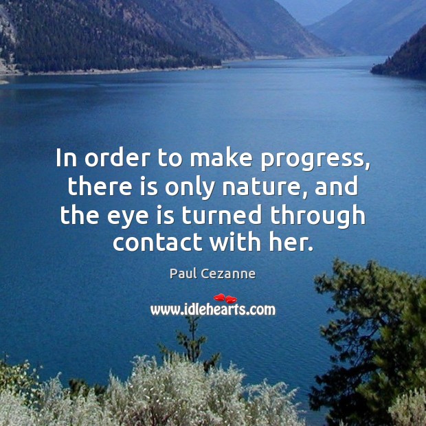 In order to make progress, there is only nature, and the eye Nature Quotes Image