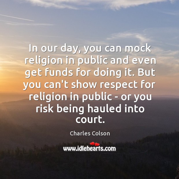 In our day, you can mock religion in public and even get Respect Quotes Image