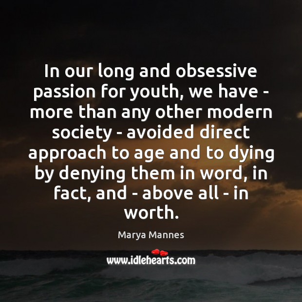 In our long and obsessive passion for youth, we have – more Passion Quotes Image