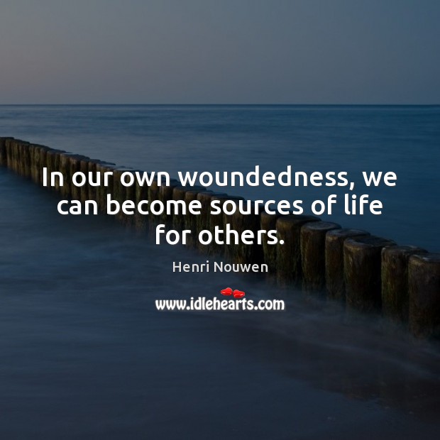 In our own woundedness, we can become sources of life for others. Image