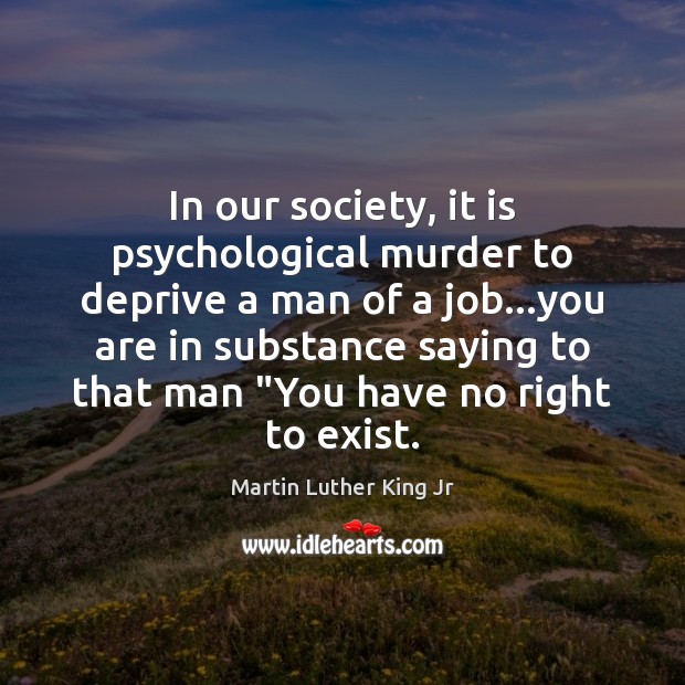 In our society, it is psychological murder to deprive a man of Image