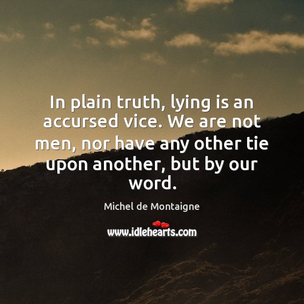 In plain truth, lying is an accursed vice. We are not men, Michel de Montaigne Picture Quote