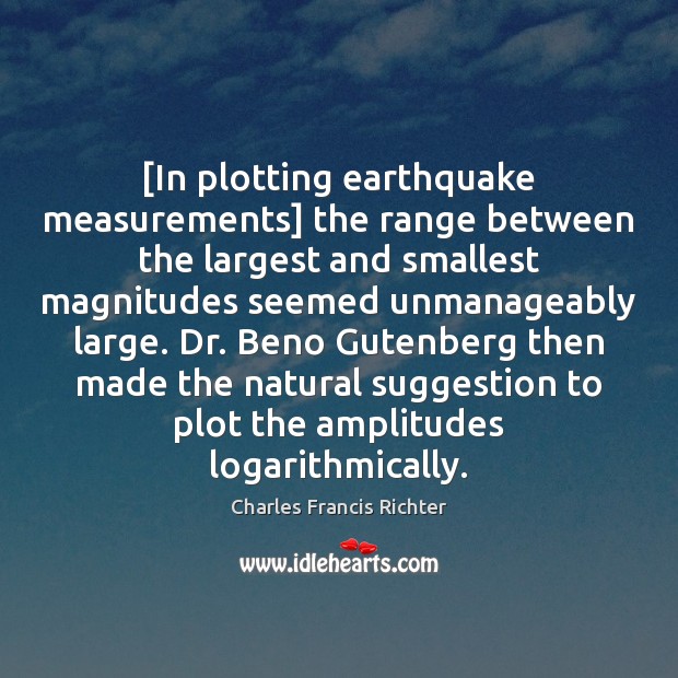 [In plotting earthquake measurements] the range between the largest and smallest magnitudes Charles Francis Richter Picture Quote