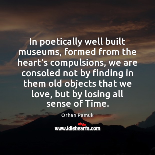 In poetically well built museums, formed from the heart’s compulsions, we are Picture Quotes Image