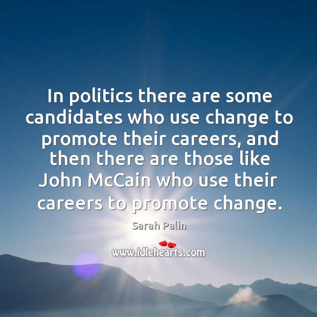 In politics there are some candidates who use change to promote their careers Sarah Palin Picture Quote
