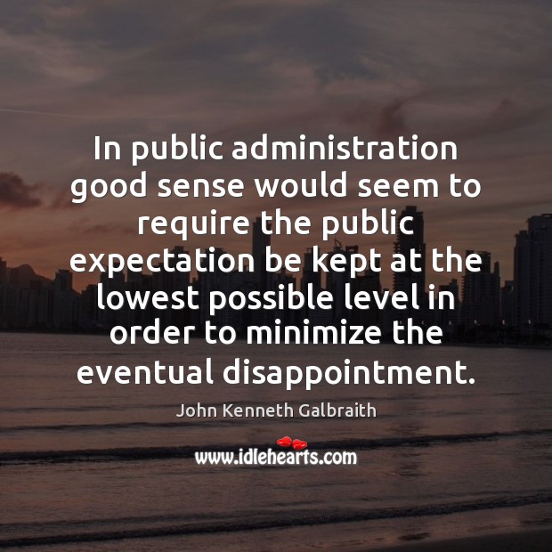 In public administration good sense would seem to require the public expectation Picture Quotes Image