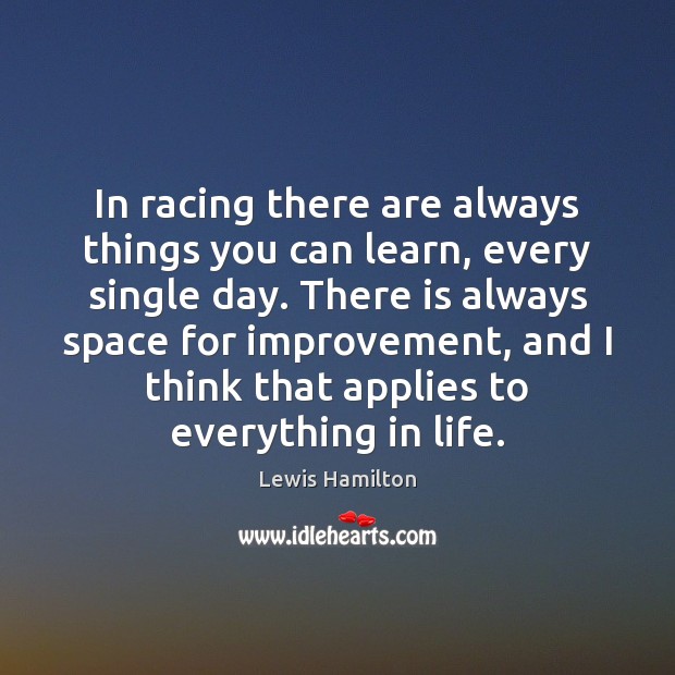 In racing there are always things you can learn, every single day. Lewis Hamilton Picture Quote