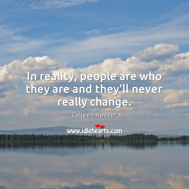 In reality, people are who they are and they’ll never really change. Image