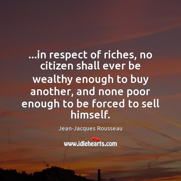 …in respect of riches, no citizen shall ever be wealthy enough to Respect Quotes Image