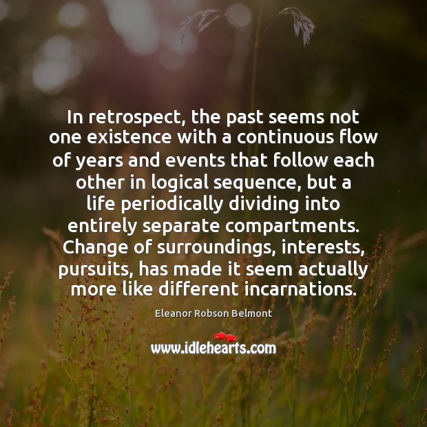 In retrospect, the past seems not one existence with a continuous flow Eleanor Robson Belmont Picture Quote