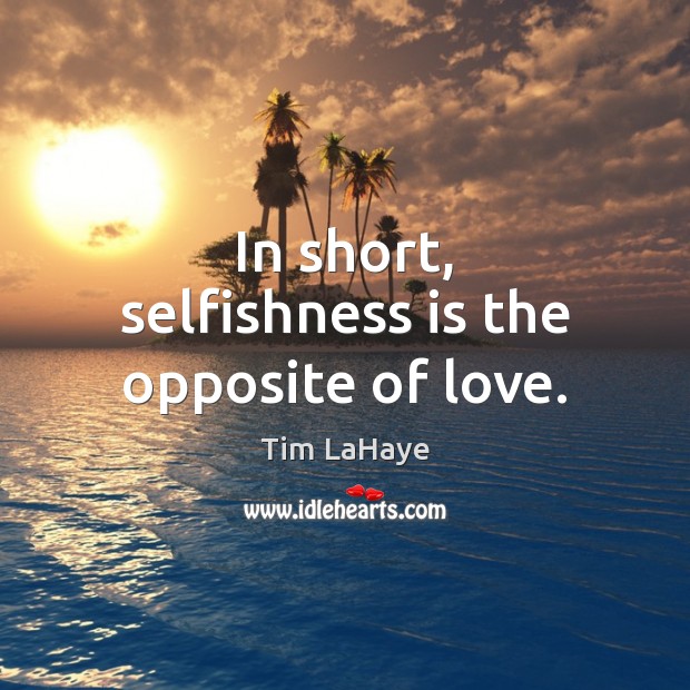 In short, selfishness is the opposite of love. Tim LaHaye Picture Quote