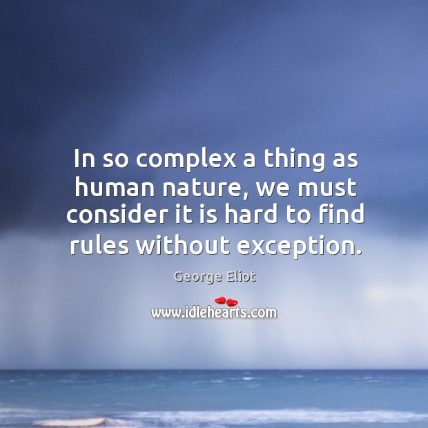 In so complex a thing as human nature, we must consider it George Eliot Picture Quote