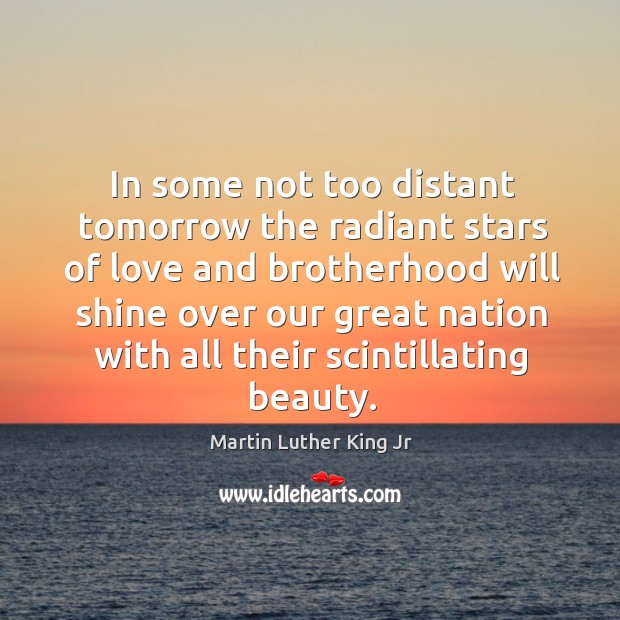 In some not too distant tomorrow the radiant stars of love and Martin Luther King Jr Picture Quote