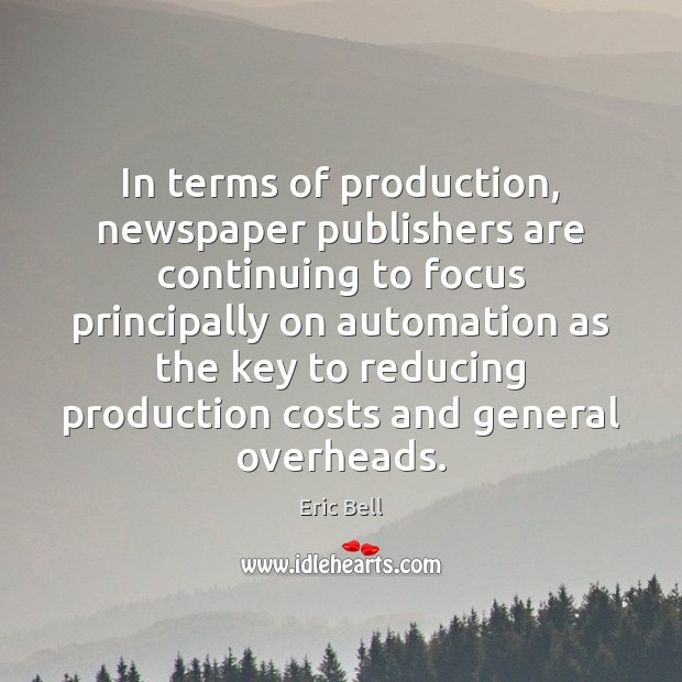 In terms of production, newspaper publishers are continuing to focus principally on Eric Bell Picture Quote